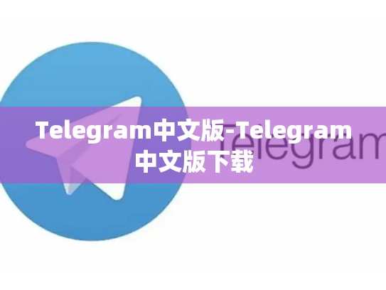 Telegram中文版-Telegram中文版下载