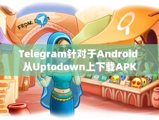Telegram针对于Android 从Uptodown上下载APK