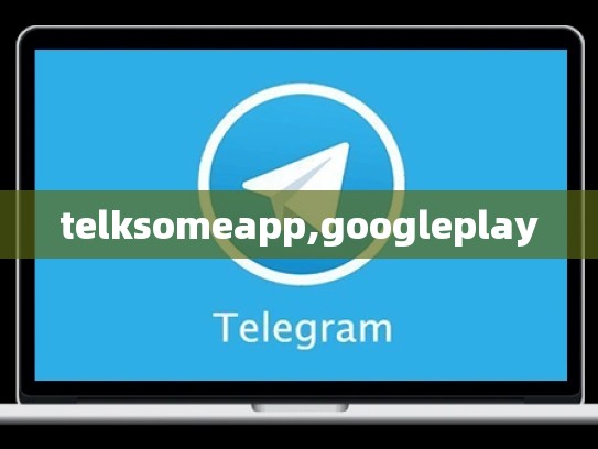 telksomeapp,googleplay
