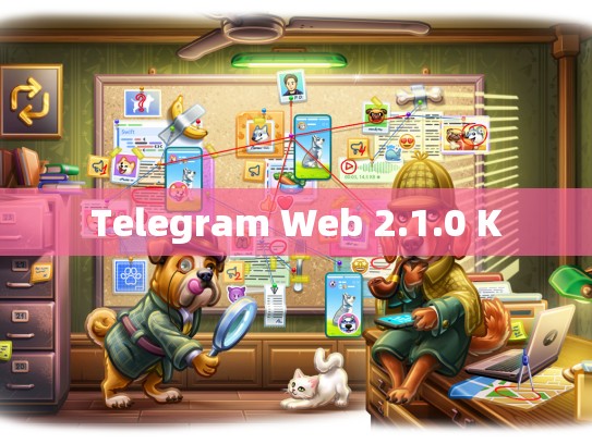 Telegram Web 2.1.0 K