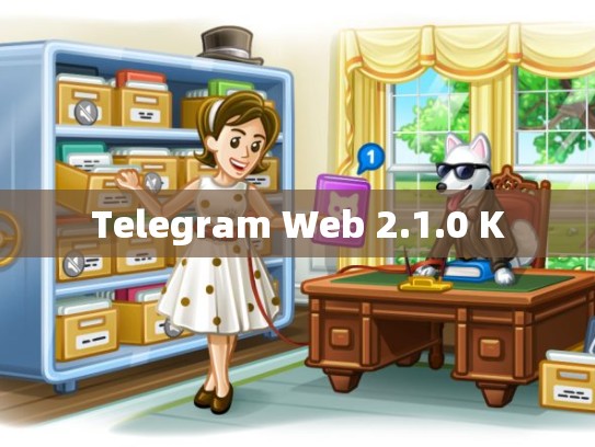 Telegram Web 2.1.0 K