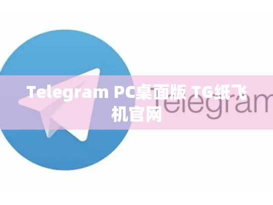 Telegram PC桌面版 TG纸飞机官网