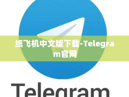 纸飞机中文版下载-Telegram官网