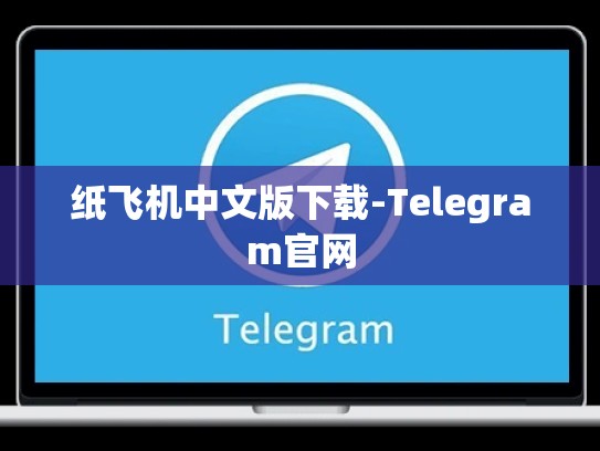 纸飞机中文版下载-Telegram官网