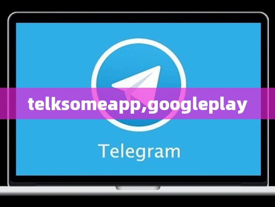 telksomeapp,googleplay