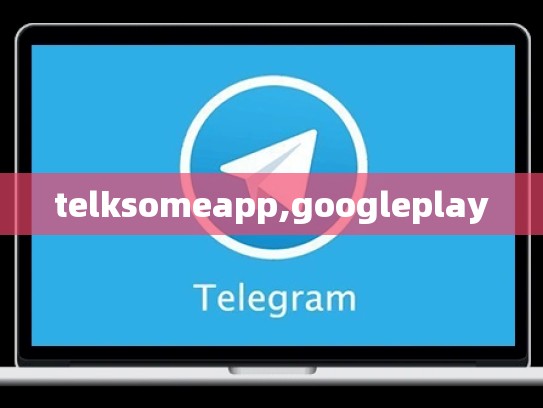 telksomeapp,googleplay