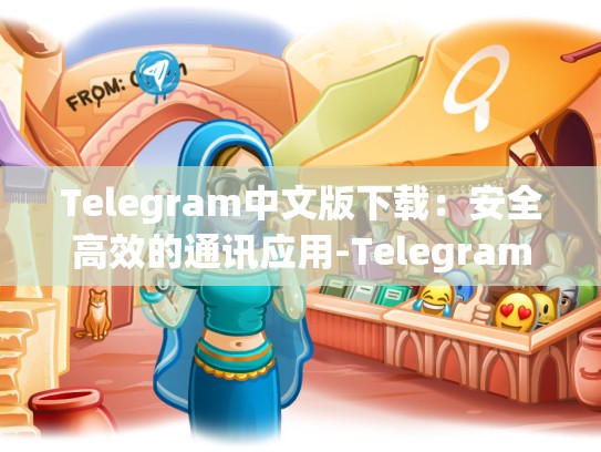 Telegram中文版下载：安全高效的通讯应用-Telegram