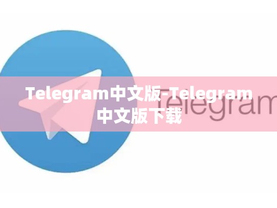 Telegram中文版-Telegram中文版下载