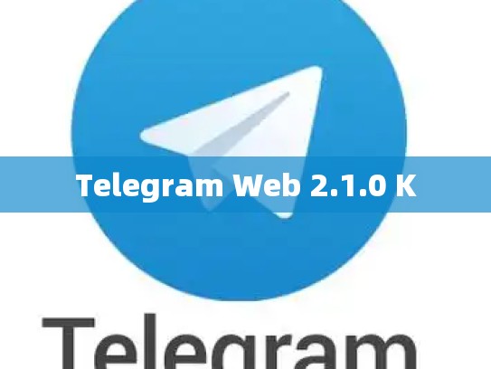 Telegram Web 2.1.0 K