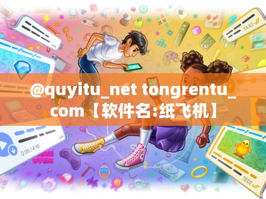 @quyitu_net tongrentu_com【软件名:纸飞机】