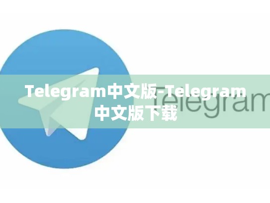 Telegram中文版-Telegram中文版下载
