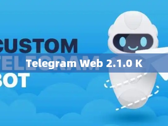 Telegram Web 2.1.0 K