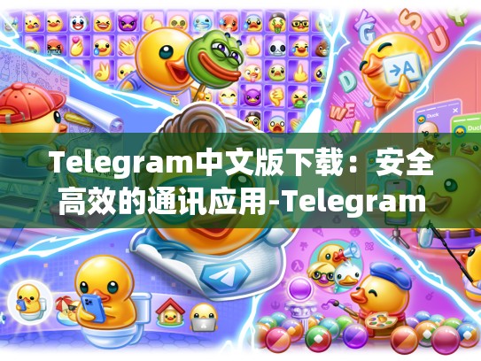Telegram中文版下载：安全高效的通讯应用-Telegram