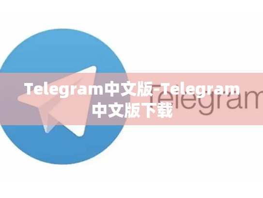 Telegram中文版-Telegram中文版下载