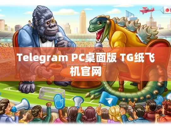 Telegram PC桌面版 TG纸飞机官网