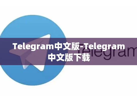 Telegram中文版-Telegram中文版下载