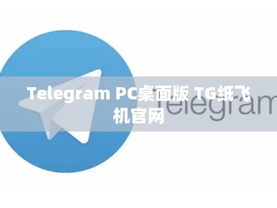 Telegram PC桌面版 TG纸飞机官网