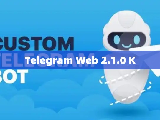 Telegram Web 2.1.0 K