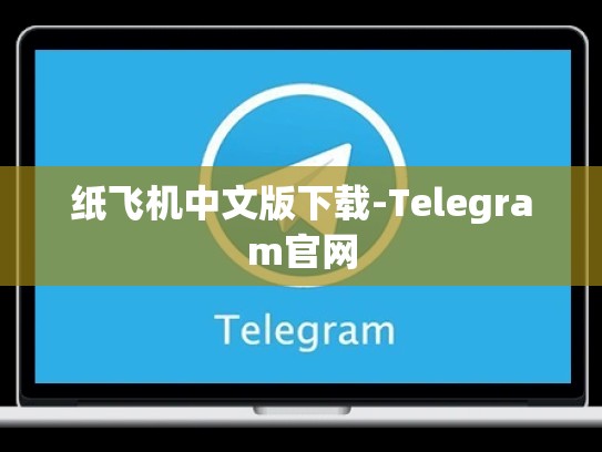 纸飞机中文版下载-Telegram官网