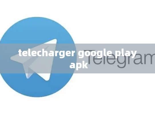 telecharger google play apk