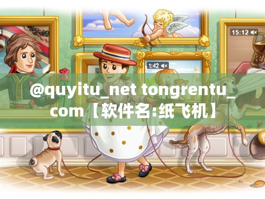 @quyitu_net tongrentu_com【软件名:纸飞机】