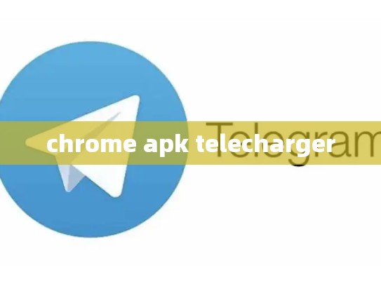 chrome apk telecharger