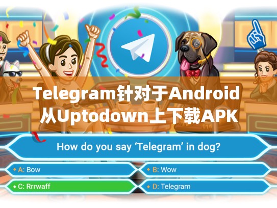Telegram针对于Android 从Uptodown上下载APK