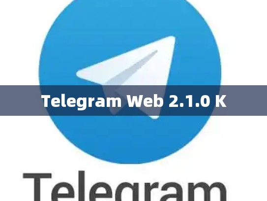 Telegram Web 2.1.0 K