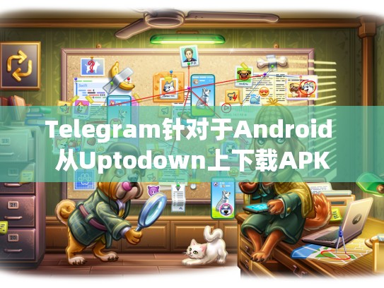 Telegram针对于Android 从Uptodown上下载APK