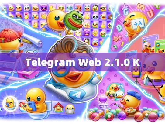 Telegram Web 2.1.0 K