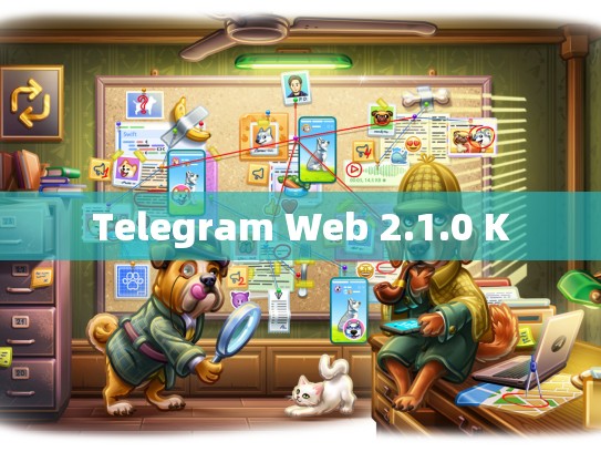 Telegram Web 2.1.0 K