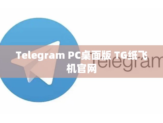 Telegram PC桌面版 TG纸飞机官网