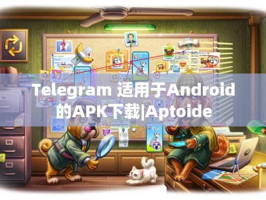 Telegram 适用于Android的APK下载|Aptoide