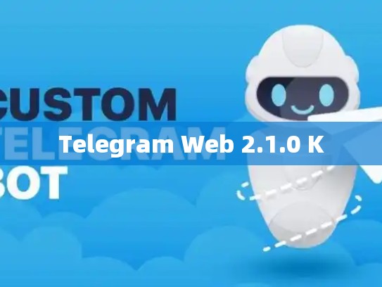 Telegram Web 2.1.0 K