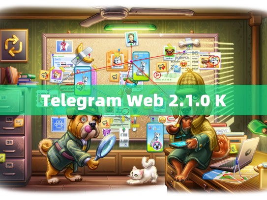 Telegram Web 2.1.0 K