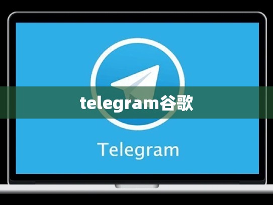 telegram谷歌