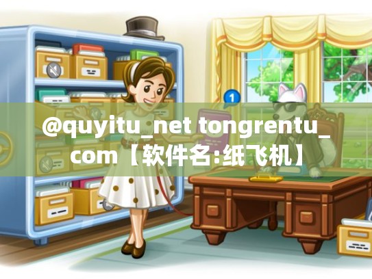 @quyitu_net tongrentu_com【软件名:纸飞机】