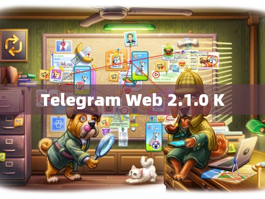 Telegram Web 2.1.0 K