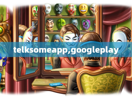 telksomeapp,googleplay