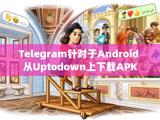 Telegram针对于Android 从Uptodown上下载APK