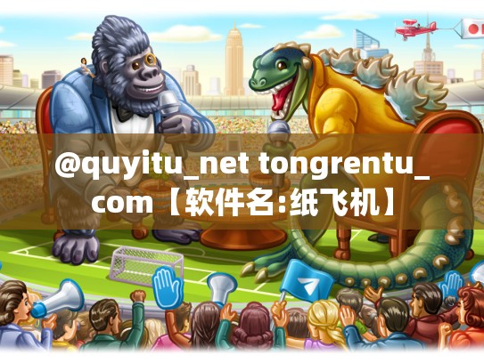 @quyitu_net tongrentu_com【软件名:纸飞机】