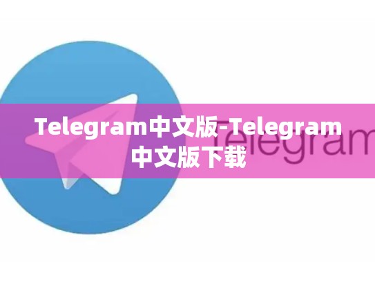 Telegram中文版-Telegram中文版下载