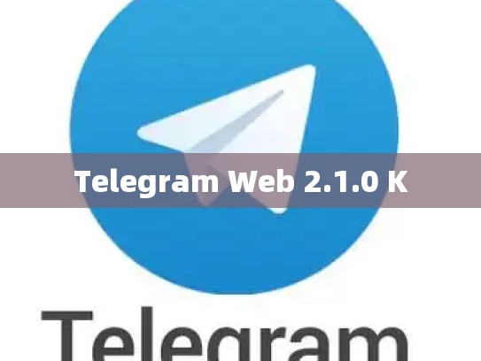 Telegram Web 2.1.0 K