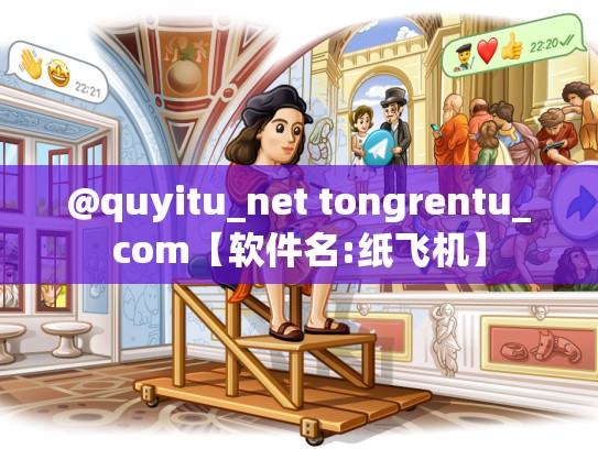 @quyitu_net tongrentu_com【软件名:纸飞机】
