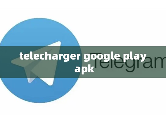 telecharger google play apk