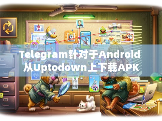Telegram针对于Android 从Uptodown上下载APK