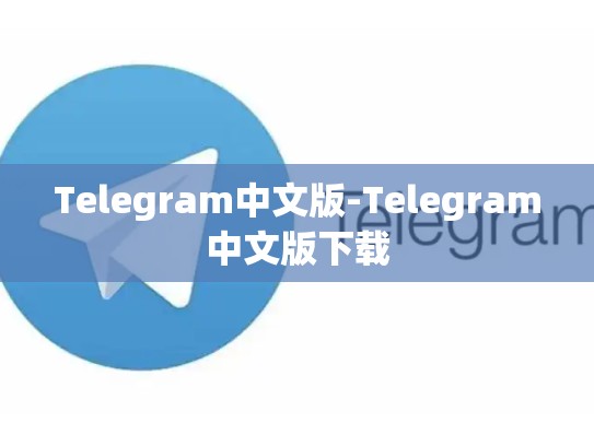 Telegram中文版-Telegram中文版下载