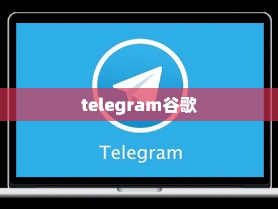 telegram谷歌