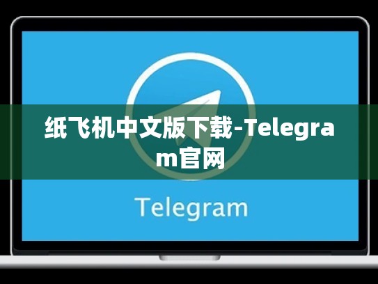 纸飞机中文版下载-Telegram官网