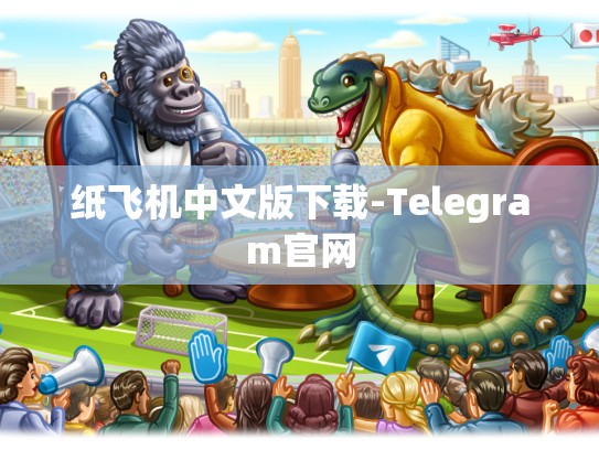 纸飞机中文版下载-Telegram官网
